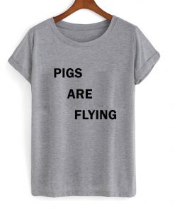 Pigs are flying t-shirt