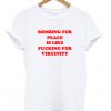 bombing for peace is like fucking for virginity tshirt