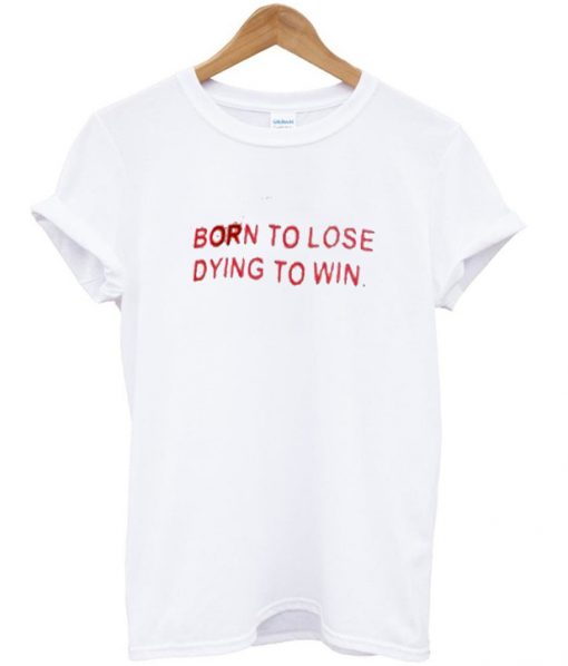 born to lose dying to win tshirt