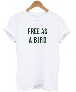 free as a bird t-shirt