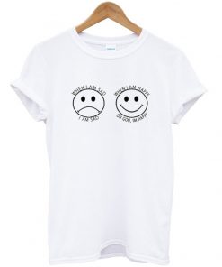 i am sad and im happy tshirt