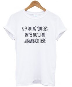 keep rolling your eyes t-shirt