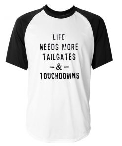 life needs more tailgates and touchdowns raglan tshirt