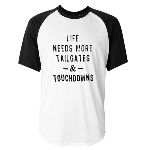 life needs more tailgates and touchdowns raglan tshirt