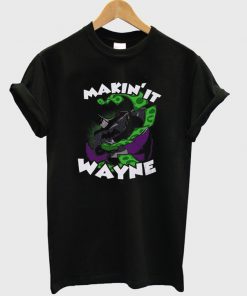 makin' it wayne t-shirt