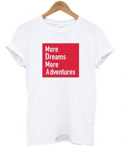 more dream more adventures t-shirt