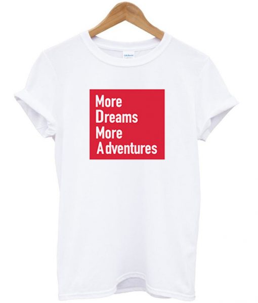 more dream more adventures t-shirt