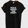pizza is cheaper than therapy t-shirt