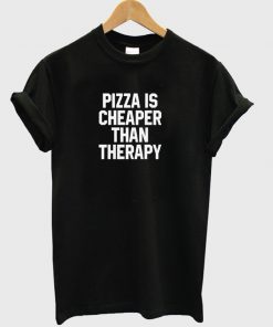pizza is cheaper than therapy t-shirt