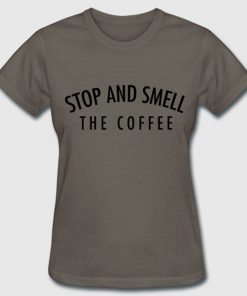 stop and smell the coffee tshirt