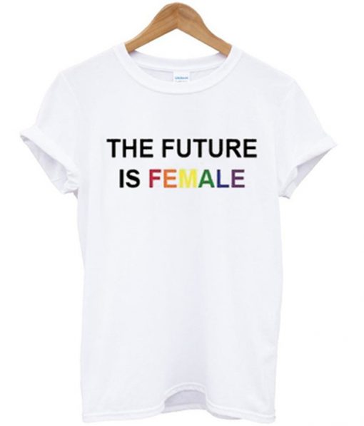 the future is female rainbow t-shirt