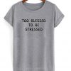 too blessed to be stressed tshirt