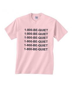 1 800 be quiet tshirt