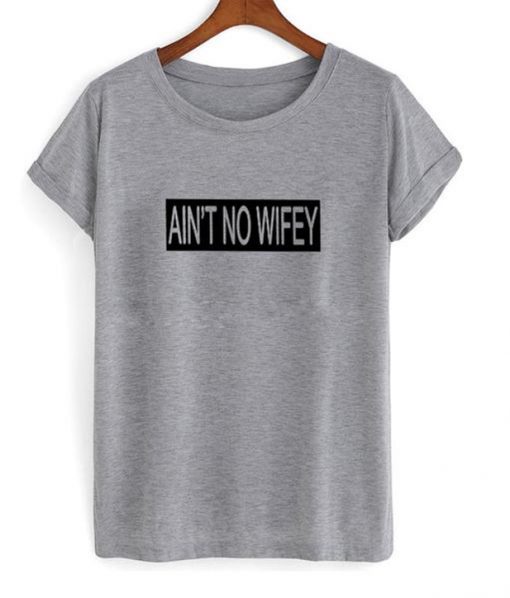 Ain't no wifey tshirt