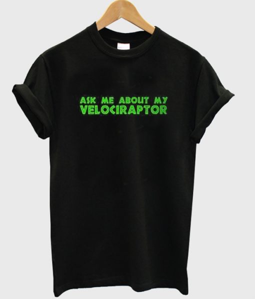 Ask Me About My Velocireptor Tshirt