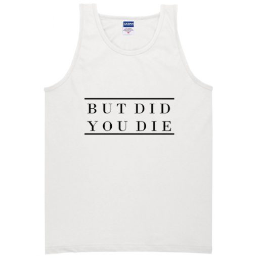 But Did You Die Tanktop