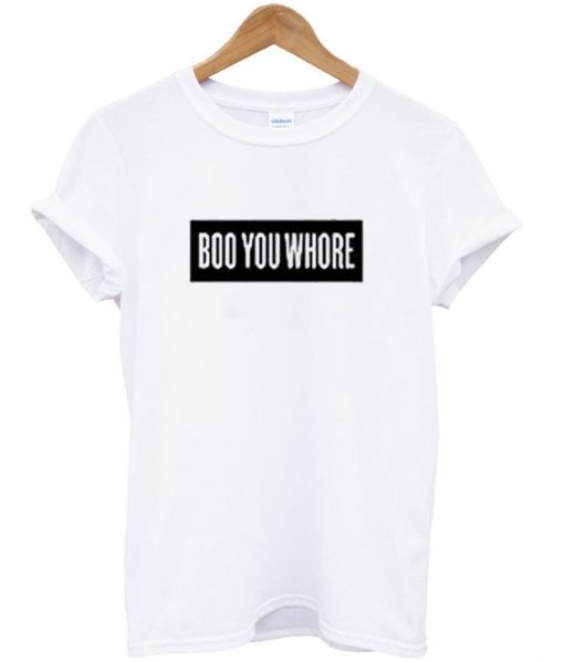 boo you whore t-shirt