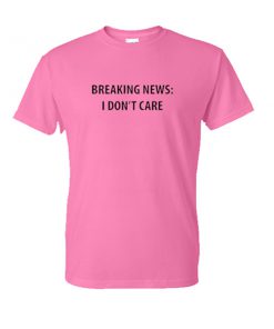 breaking news i don't care tshirt