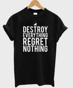 destroy everything regret nothing t-shirt