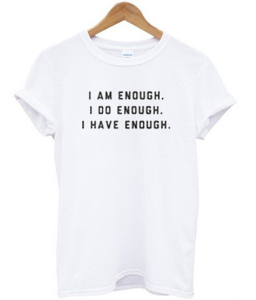 i am enough i do enough i have enough t-shirt