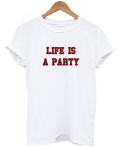 life is a party t-shirt