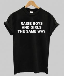 raise boys and girls the same way t-shirt