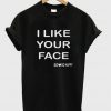 I Like Your Face T-shirt