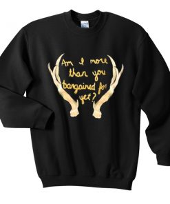 Im I More Than You Bargained For Yet Sweatshirt