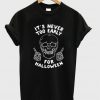 Its Never Too Early For Halloween Tshirt