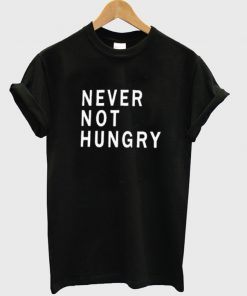 Never Not Hungry Tshirt