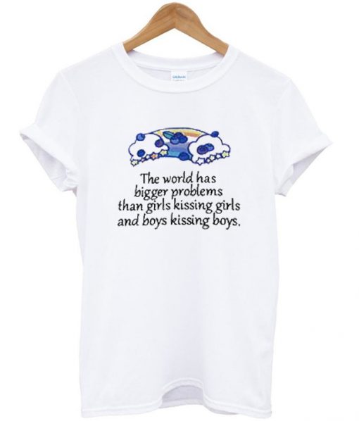 The World Has Bigger Problems Than Girls Kissing Quotes Tshirt