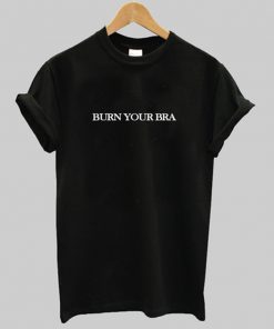 burn your bra t-shirt