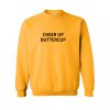 cheer up buttercup sweatshirt