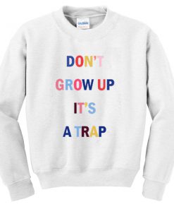 don't grow up it's a trap sweatshirt