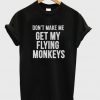 don't make me get my flying monkeys t-shirt