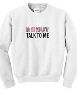 donut talk to me sweatshirt