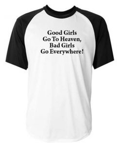 good girls go to heaven bad girls go everywhere baseball tshirt