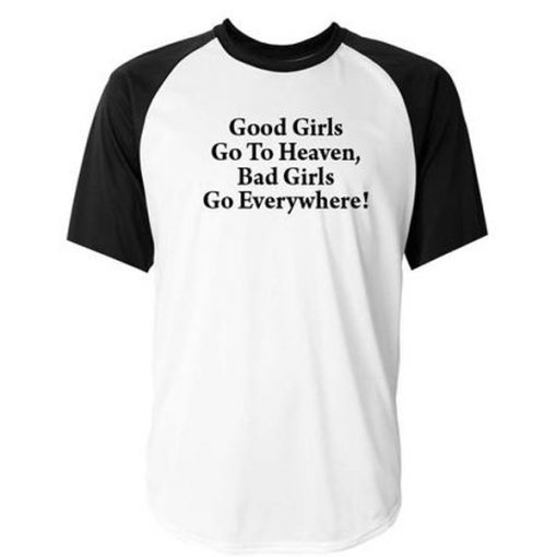 good girls go to heaven bad girls go everywhere baseball tshirt