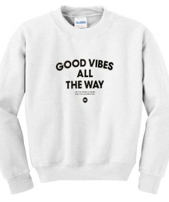 good vibes all the way sweatshirt