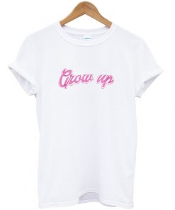 grow up t-shirt