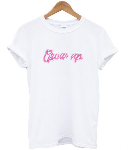 grow up t-shirt