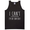 i can't i'm on snapchat tanktop