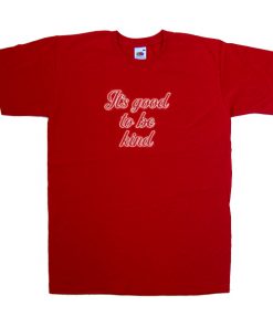 its good to be kind tshirt