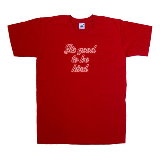 its good to be kind tshirt