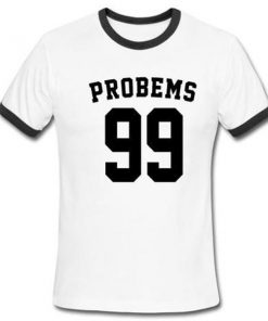 problems 99 ringer tshirt