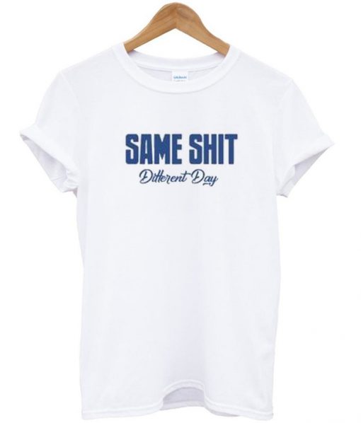 same shit different day t-shirt