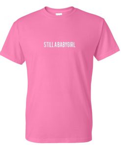 still a baby girl tshirt