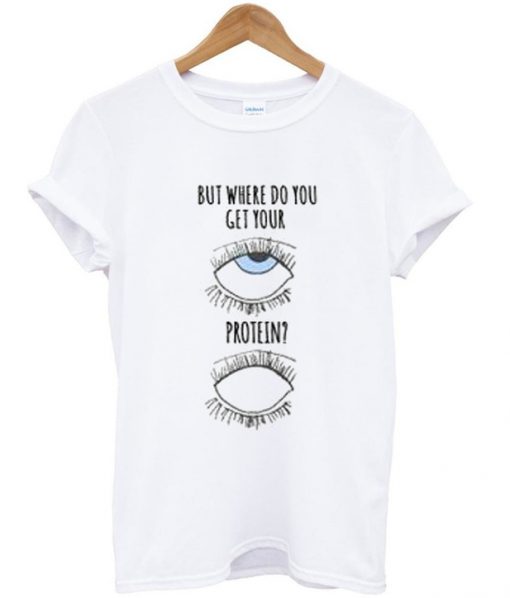 the eyes need protein t-shirt