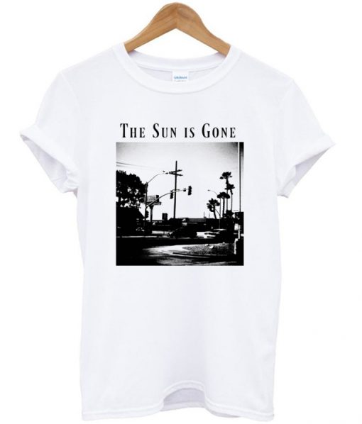 the sun is gone t-shirt