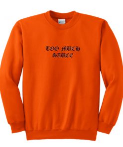 too much sauce orange sweatshirt